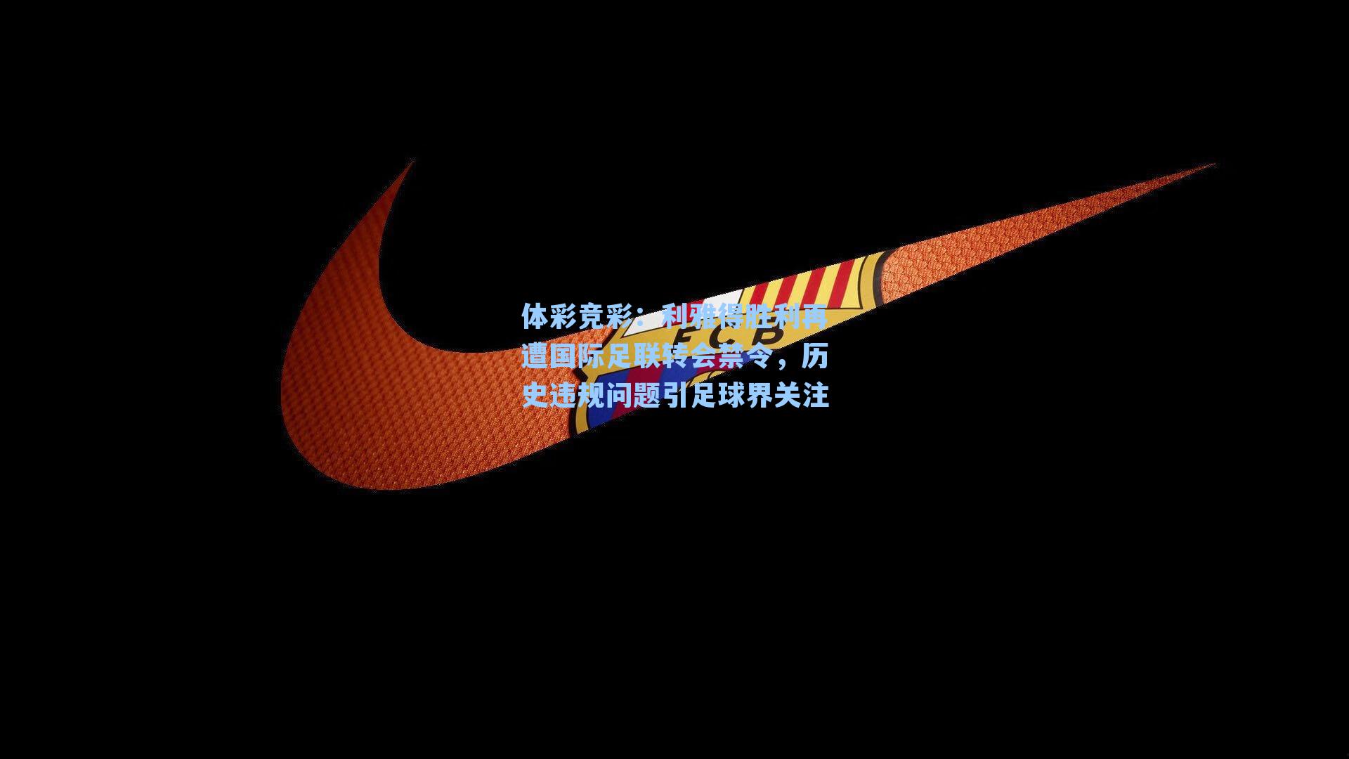 体彩竞彩：利雅得胜利再遭国际足联转会禁令，历史违规问题引足球界关注