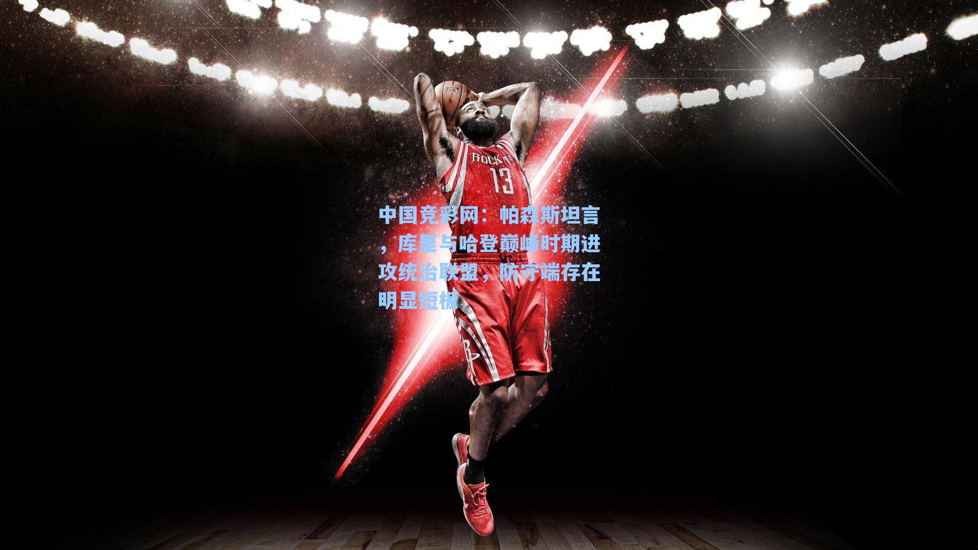 帕森斯坦言，库里与哈登巅峰时期进攻统治联盟，防守端存在明显短板