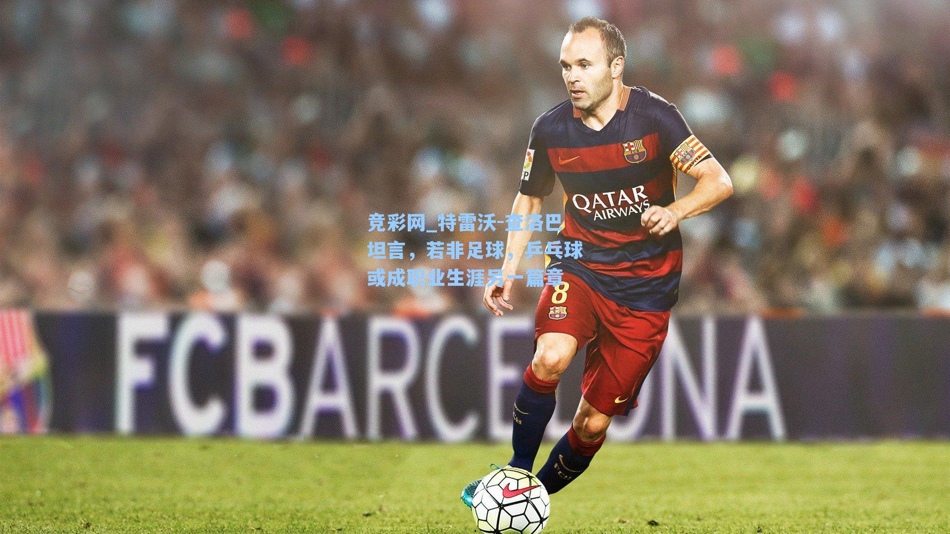 特雷沃-查洛巴坦言，若非足球，乒乓球或成职业生涯另一篇章