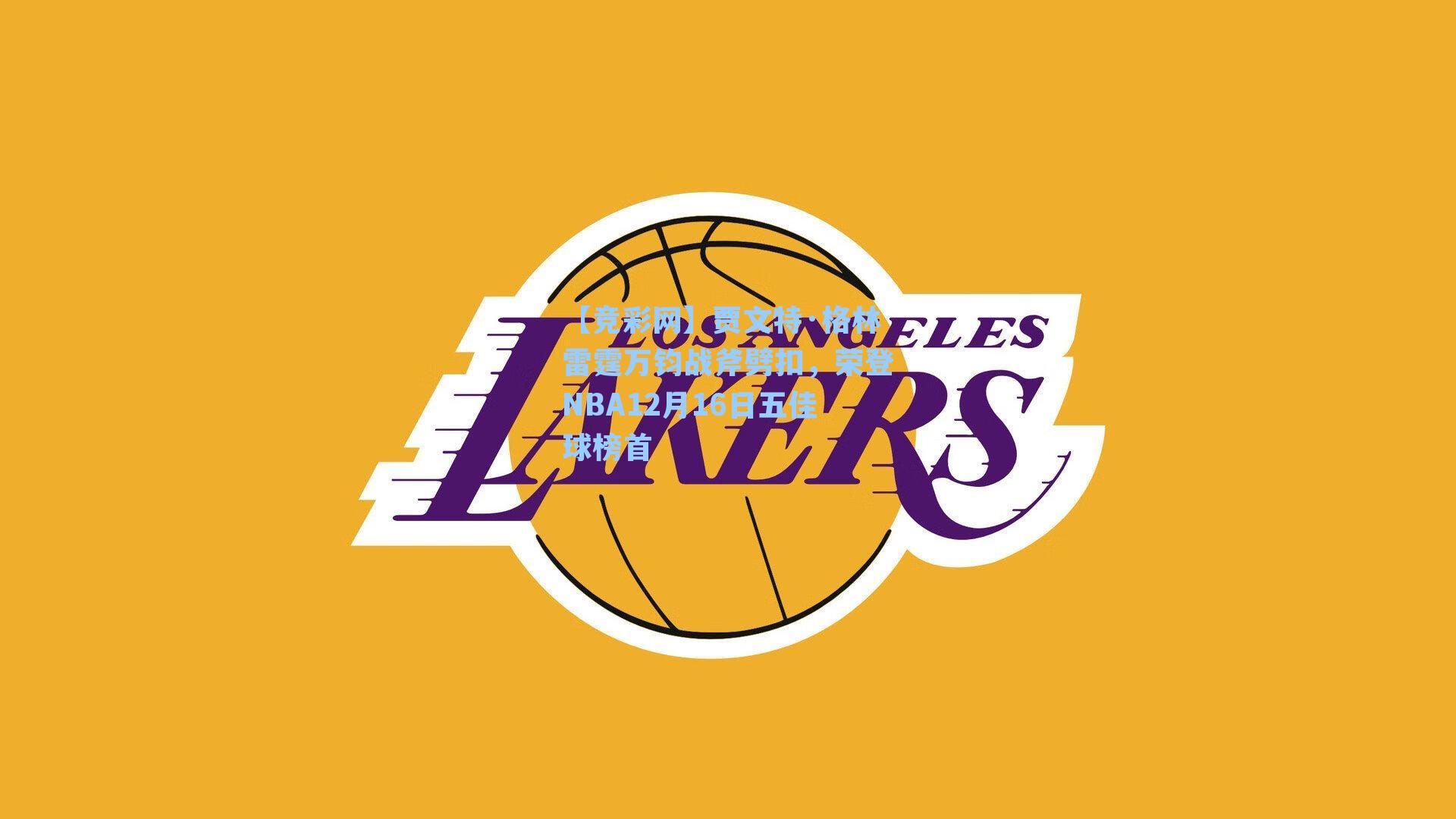 贾文特·格林雷霆万钧战斧劈扣，荣登NBA12月16日五佳球榜首