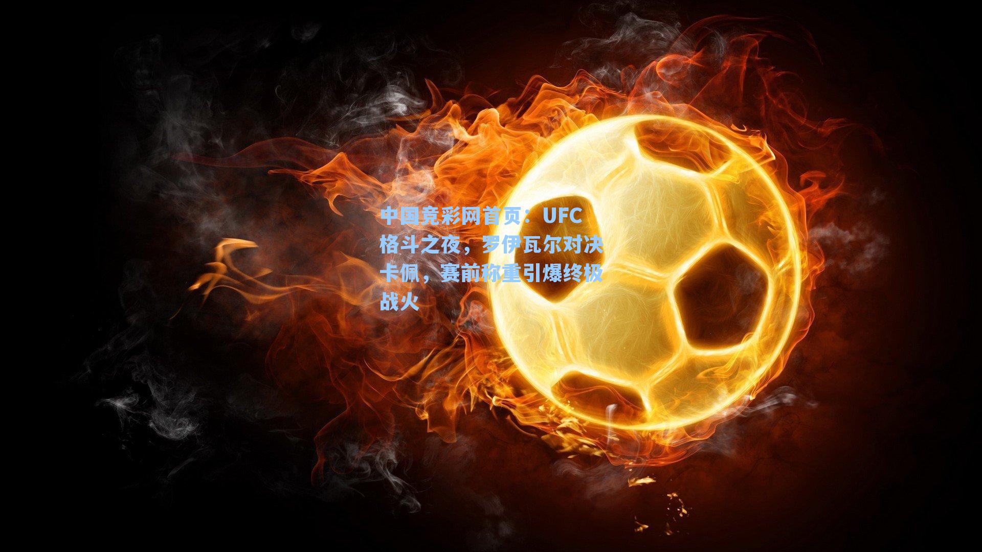 UFC格斗之夜，罗伊瓦尔对决卡佩，赛前称重引爆终极战火