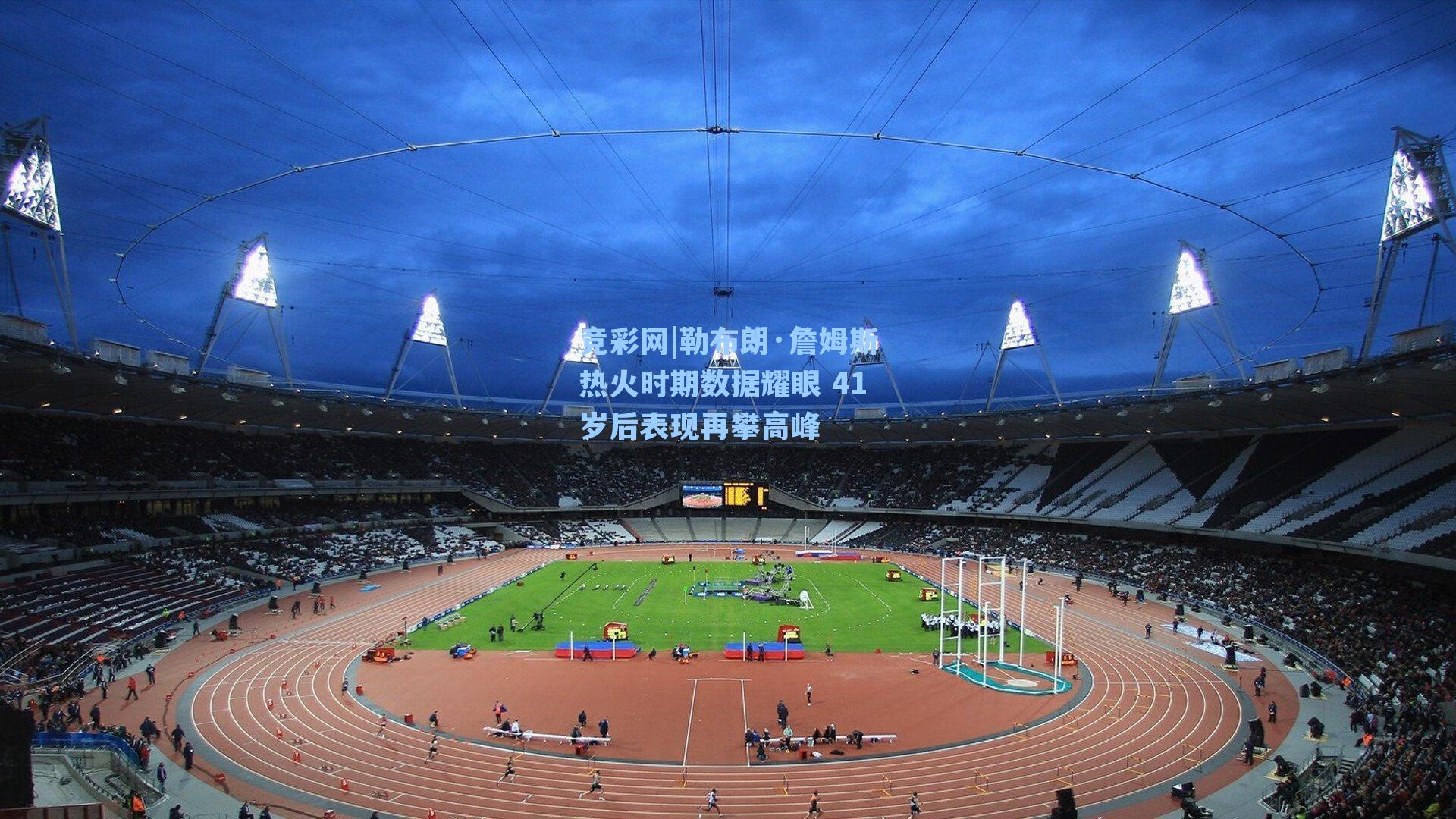 勒布朗·詹姆斯热火时期数据耀眼 41岁后表现再攀高峰